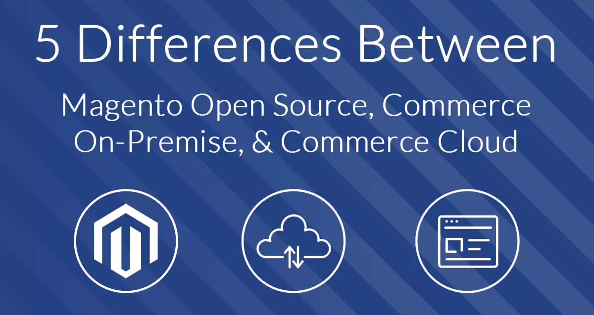 Five Things to Know About Magento Open Source, Commerce, and Cloud Editions